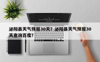 泌阳县天气预报30天？泌阳县天气预报30天查询百度？