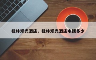 桂林观光酒店，桂林观光酒店电话多少