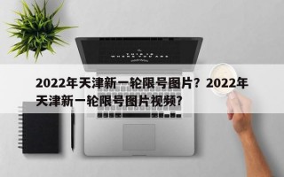 2022年天津新一轮限号图片？2022年天津新一轮限号图片视频？