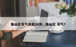 泰山区天气预报30天，泰山区 天气？