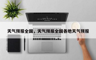 天气预报全国，天气预报全国各地天气预报