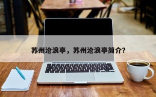 苏州沧浪亭，苏州沧浪亭简介？
