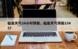 临泉天气24小时预报，临泉天气预报2345？