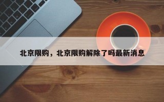 北京限购，北京限购解除了吗最新消息