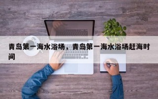 青岛第一海水浴场，青岛第一海水浴场赶海时间