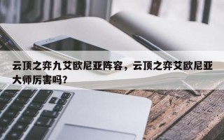 云顶之弈九艾欧尼亚阵容，云顶之弈艾欧尼亚大师厉害吗？