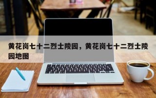 黄花岗七十二烈士陵园，黄花岗七十二烈士陵园地图