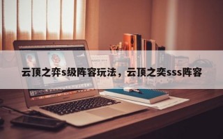 云顶之弈s级阵容玩法，云顶之奕sss阵容