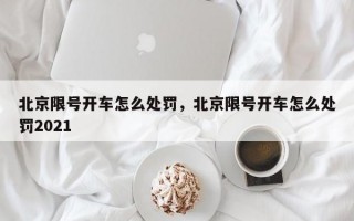 北京限号开车怎么处罚，北京限号开车怎么处罚2021
