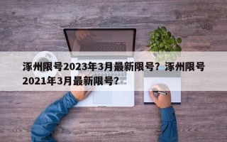 涿州限号2023年3月最新限号？涿州限号2021年3月最新限号？