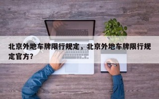 北京外地车牌限行规定，北京外地车牌限行规定官方？