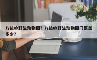 八达岭野生动物园？八达岭野生动物园门票是多少？