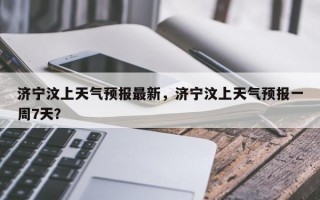 济宁汶上天气预报最新，济宁汶上天气预报一周7天？
