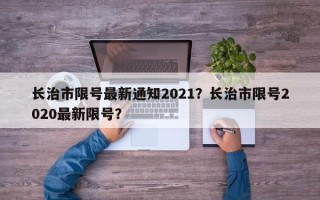 长治市限号最新通知2021？长治市限号2020最新限号？