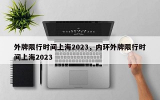 外牌限行时间上海2023，内环外牌限行时间上海2023