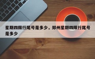 星期四限行尾号是多少，郑州星期四限行尾号是多少
