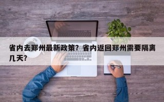 省内去郑州最新政策？省内返回郑州需要隔离几天？