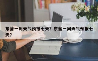东营一周天气预报七天？东营一周天气预报七天？