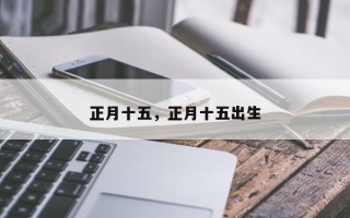 正月十五，正月十五出生