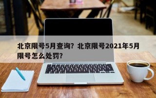 北京限号5月查询？北京限号2021年5月限号怎么处罚？