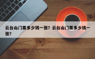 云台山门票多少钱一张？云台山门票多少钱一张？