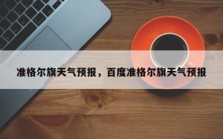 准格尔旗天气预报，百度准格尔旗天气预报