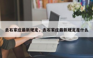 去石家庄最新规定，去石家庄最新规定是什么