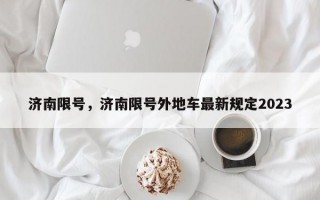 济南限号，济南限号外地车最新规定2023