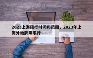 2023上海限行时间和范围，2023年上海外地牌照限行