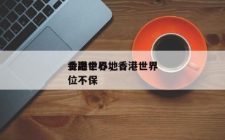 香港世界
金融中心，香港世界
金融中心地位不保