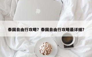 泰国自由行攻略？泰国自由行攻略最详细？
