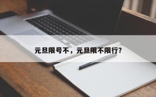 元旦限号不，元旦限不限行？