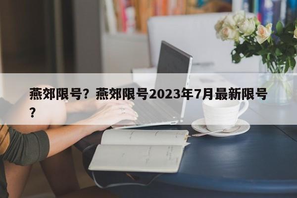 燕郊限号？燕郊限号2023年7月最新限号？-第1张图片-1518生活百科