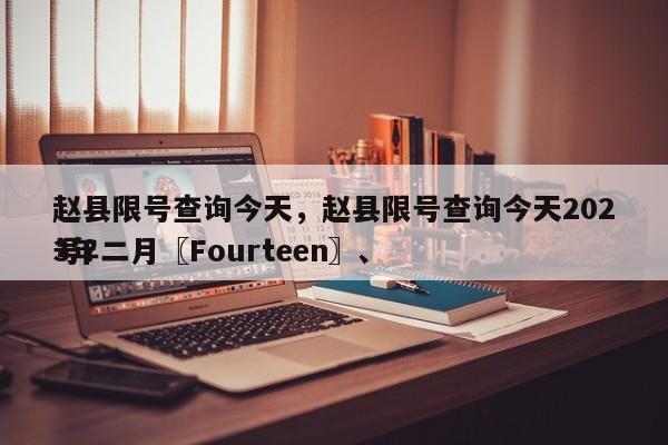 赵县限号查询今天，赵县限号查询今天2023年二月〖Fourteen〗、
号？-第1张图片-1518生活百科