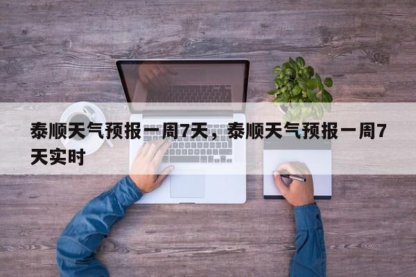 泰顺天气预报一周7天，泰顺天气预报一周7天实时-第1张图片-1518生活百科