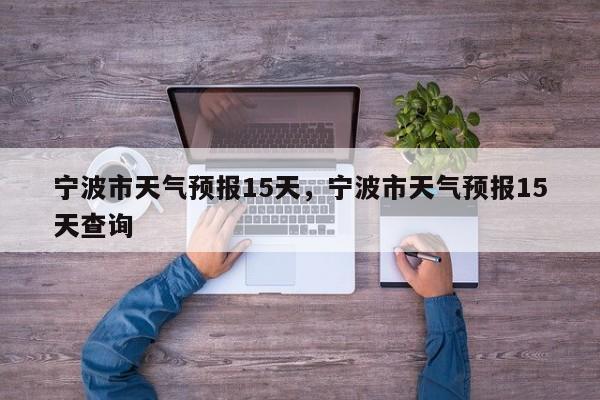宁波市天气预报15天，宁波市天气预报15天查询-第1张图片-1518生活百科