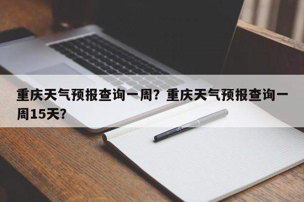 重庆天气预报查询一周？重庆天气预报查询一周15天？-第1张图片-1518生活百科