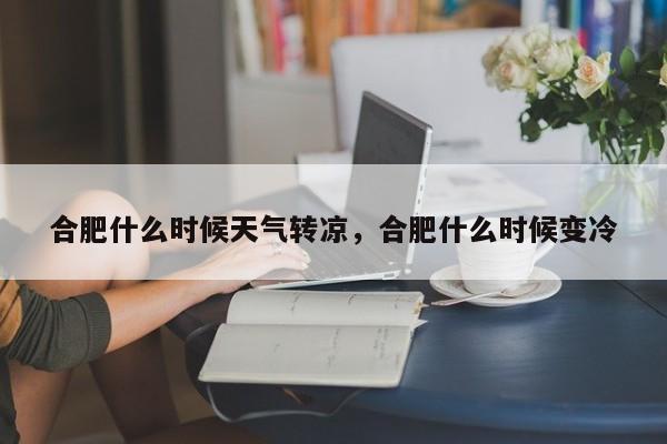 合肥什么时候天气转凉，合肥什么时候变冷-第1张图片-1518生活百科