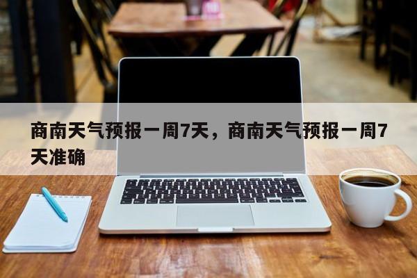 商南天气预报一周7天，商南天气预报一周7天准确-第1张图片-1518生活百科