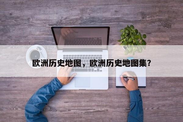 欧洲历史地图，欧洲历史地图集？-第1张图片-1518生活百科