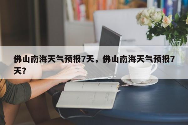 佛山南海天气预报7天，佛山南海天气预报7天？-第1张图片-1518生活百科