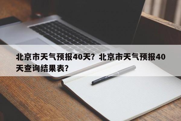 北京市天气预报40天？北京市天气预报40天查询结果表？-第1张图片-1518生活百科