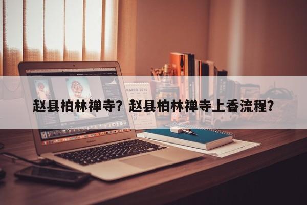 赵县柏林禅寺？赵县柏林禅寺上香流程？-第1张图片-1518生活百科