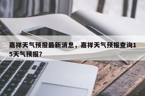 嘉祥天气预报最新消息，嘉祥天气预报查询15天气预报？-第1张图片-1518生活百科
