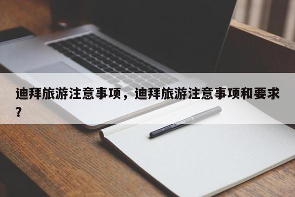 迪拜旅游注意事项，迪拜旅游注意事项和要求？-第1张图片-1518生活百科