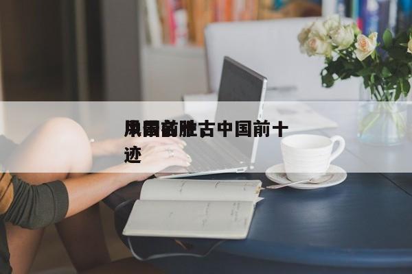中国前十
风景名胜，中国前十
风景名胜古迹-第1张图片-1518生活百科