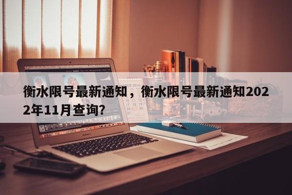 衡水限号最新通知，衡水限号最新通知2022年11月查询？-第1张图片-1518生活百科
