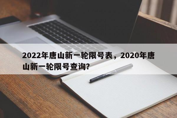2022年唐山新一轮限号表，2020年唐山新一轮限号查询？-第1张图片-1518生活百科