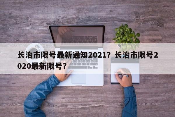 长治市限号最新通知2021？长治市限号2020最新限号？-第1张图片-1518生活百科