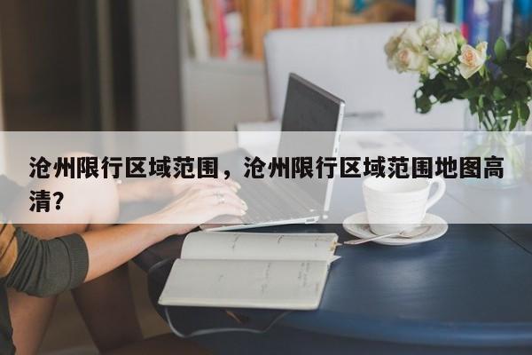 沧州限行区域范围，沧州限行区域范围地图高清？-第1张图片-1518生活百科